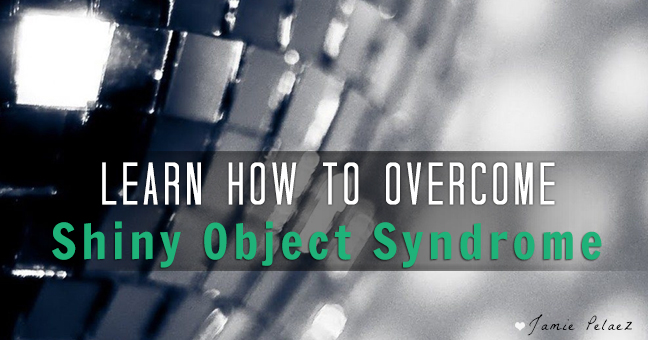 LEARN HOW TO OVERCOME SHINY OBJECT SYNDROME